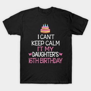 Happy To Me Father Mother Daddy Mommy Mama I Can't Keep Calm It's My Daughter's 16th Birthday T-Shirt